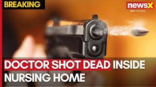 Doctor Shot Dead in Delhis Nursing Home  Investigation Underway  NewsX [upl. by Miller]