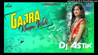 Gajra Khopa Wali Khatra Mix Dj Astik Sarbari [upl. by Candra481]