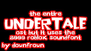 The Entire Undertale OST but it uses the 2009 ROBLOX Soundfont [upl. by Toddie346]