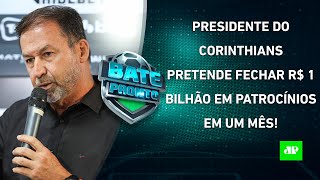 Presidente do Corinthians fala em FECHAR R 1 BILHÃO em PATROCÍNIOS Fla CHEGA aos EUA  BATE PRONTO [upl. by Tammany710]