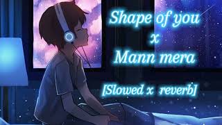 Shape of You X Mann Mera SlowedandReverb [upl. by Nossah752]