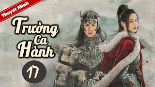 TRƯỜNG CA HÀNH  Tập 17 Thuyết Minh Siêu Phẩm Cổ Trang Hay Nhất 2021  Địch Lệ Nhiệt Ba  Ngô Lỗi [upl. by Juanita]