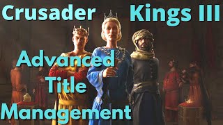 Advanced Title Management Tips  CK3 Guide [upl. by Adohr]