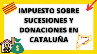 IMPUESTO SOBRE SUCESIONES Y DONACIONES EN CATALUÑA 😀  Vigente hasta 2021 [upl. by Plato]