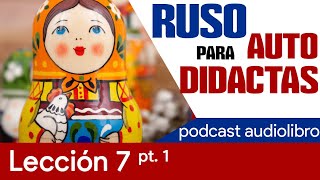 🇷🇺 RUSO PARA AUTOTIDACTAS Lección 7 pt 1 audiolibro 🔉📖 [upl. by Ahsinnor]